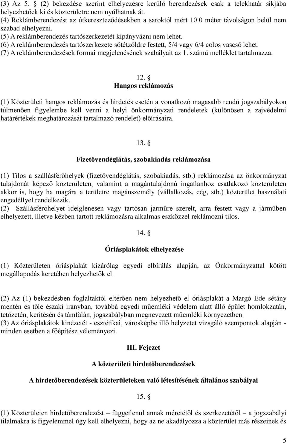 (6) A reklámberendezés tartószerkezete sötétzöldre festett, 5/4 vagy 6/4 colos vascső lehet. (7) A reklámberendezések formai megjelenésének szabályait az 1. számú melléklet tartalmazza. 12.