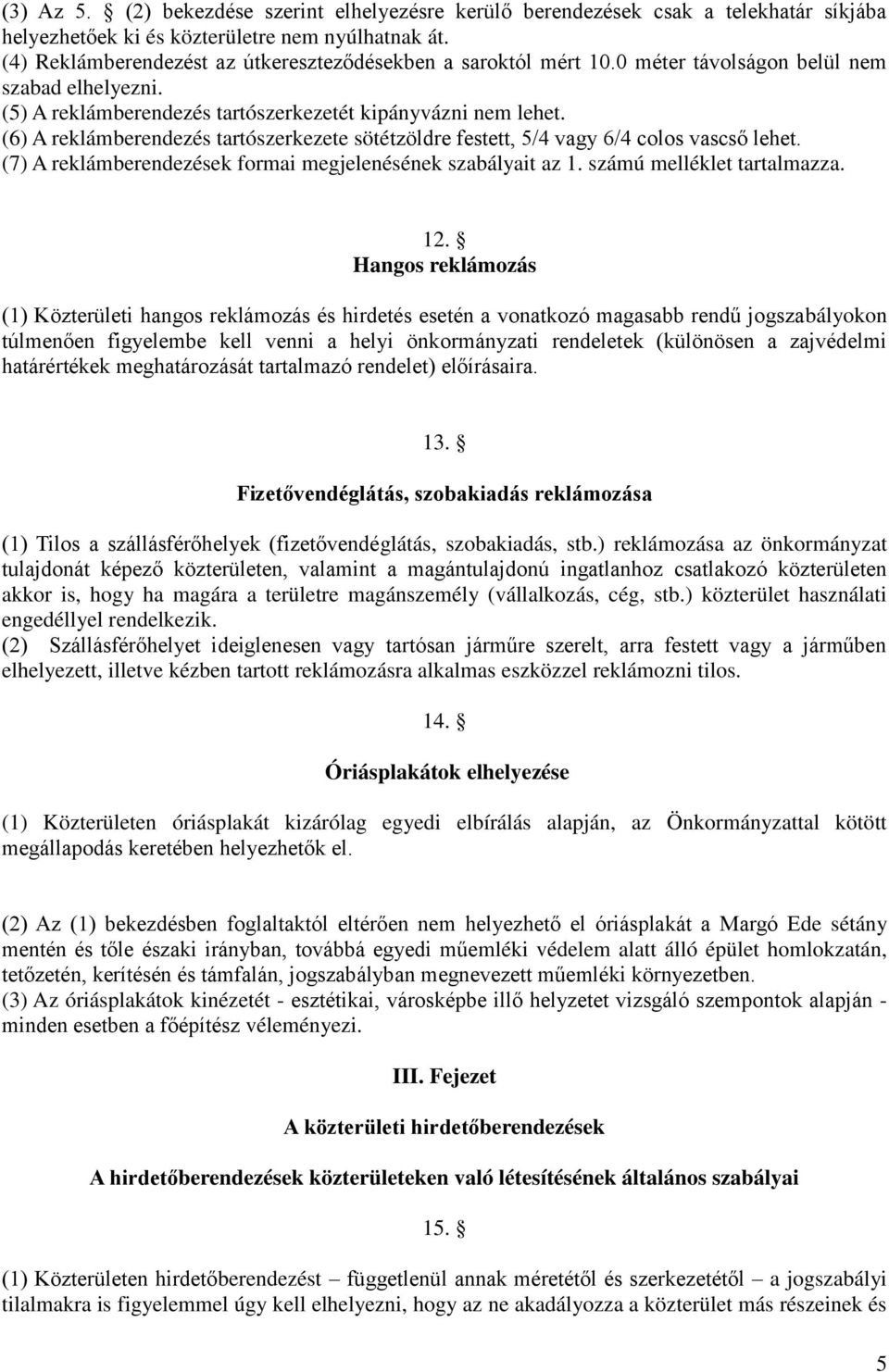 (6) A reklámberendezés tartószerkezete sötétzöldre festett, 5/4 vagy 6/4 colos vascső lehet. (7) A reklámberendezések formai megjelenésének szabályait az 1. számú melléklet tartalmazza. 12.