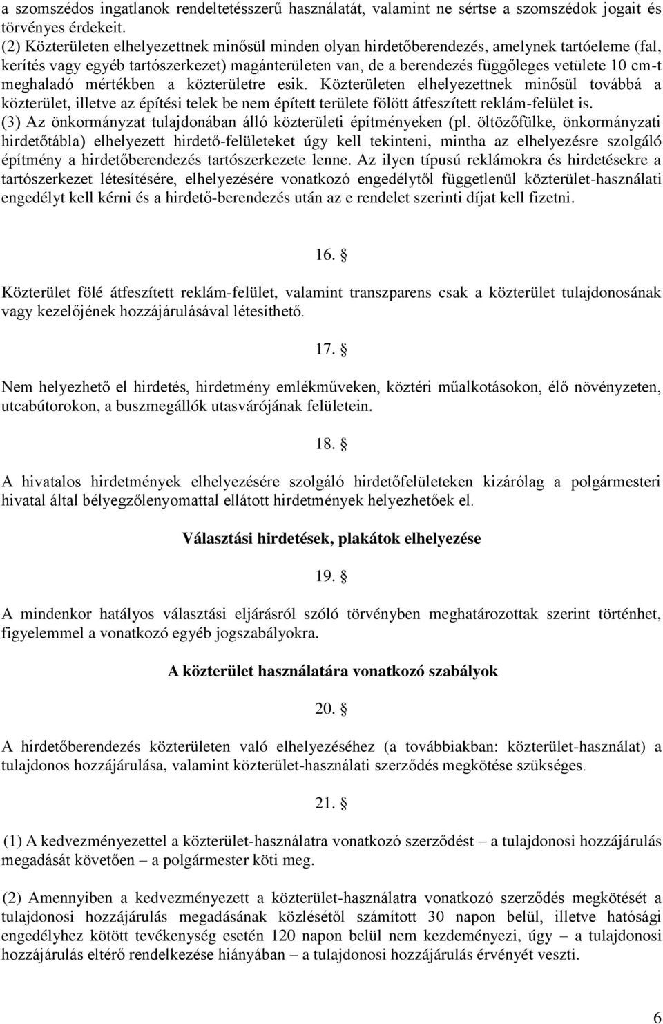 meghaladó mértékben a közterületre esik. Közterületen elhelyezettnek minősül továbbá a közterület, illetve az építési telek be nem épített területe fölött átfeszített reklám-felület is.