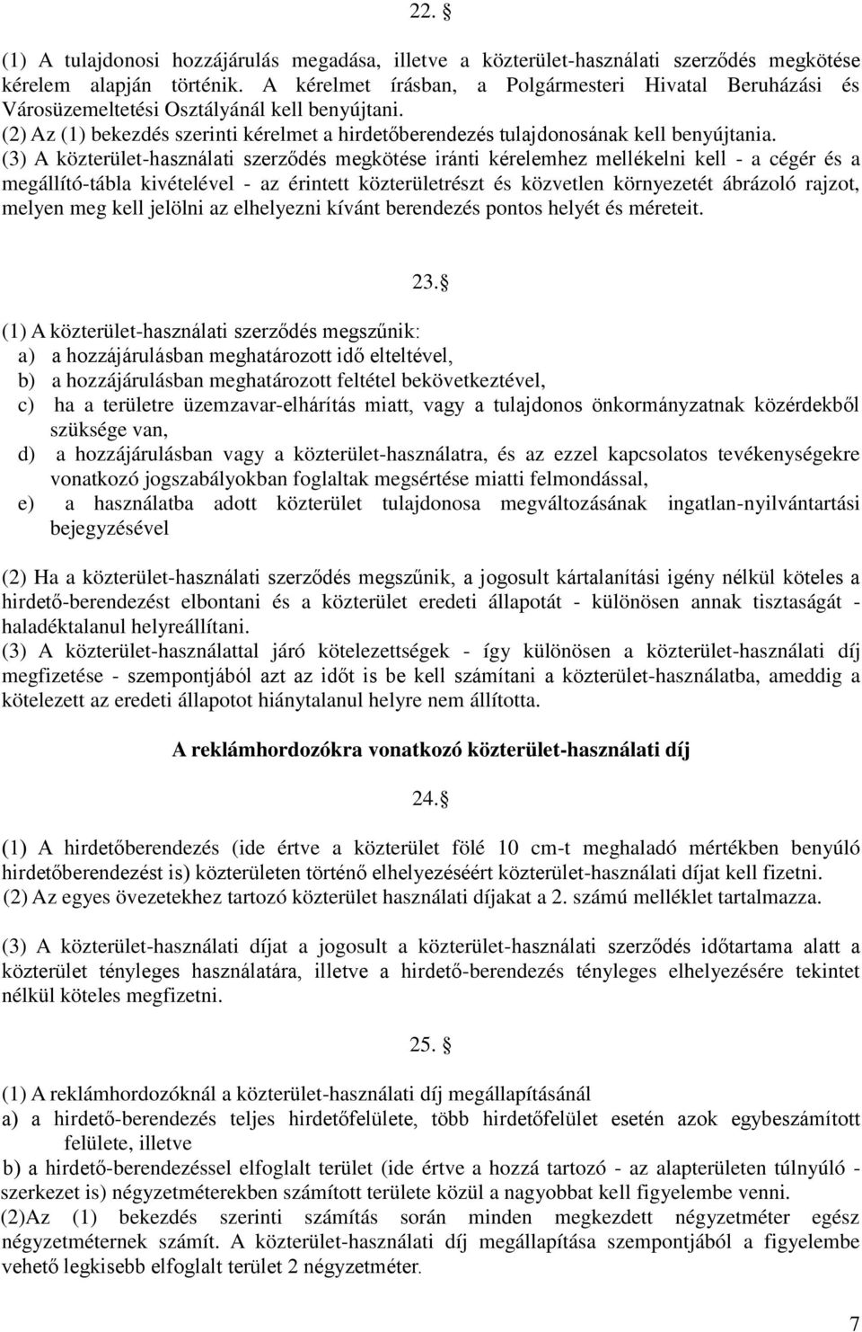 (3) A közterület-használati szerződés megkötése iránti kérelemhez mellékelni kell - a cégér és a megállító-tábla kivételével - az érintett közterületrészt és közvetlen környezetét ábrázoló rajzot,