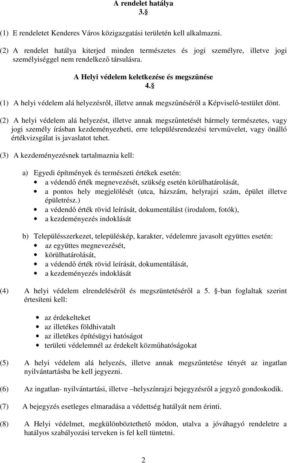 (1) A helyi védelem alá helyezésrıl, illetve annak megszőnésérıl a Képviselı-testület dönt.