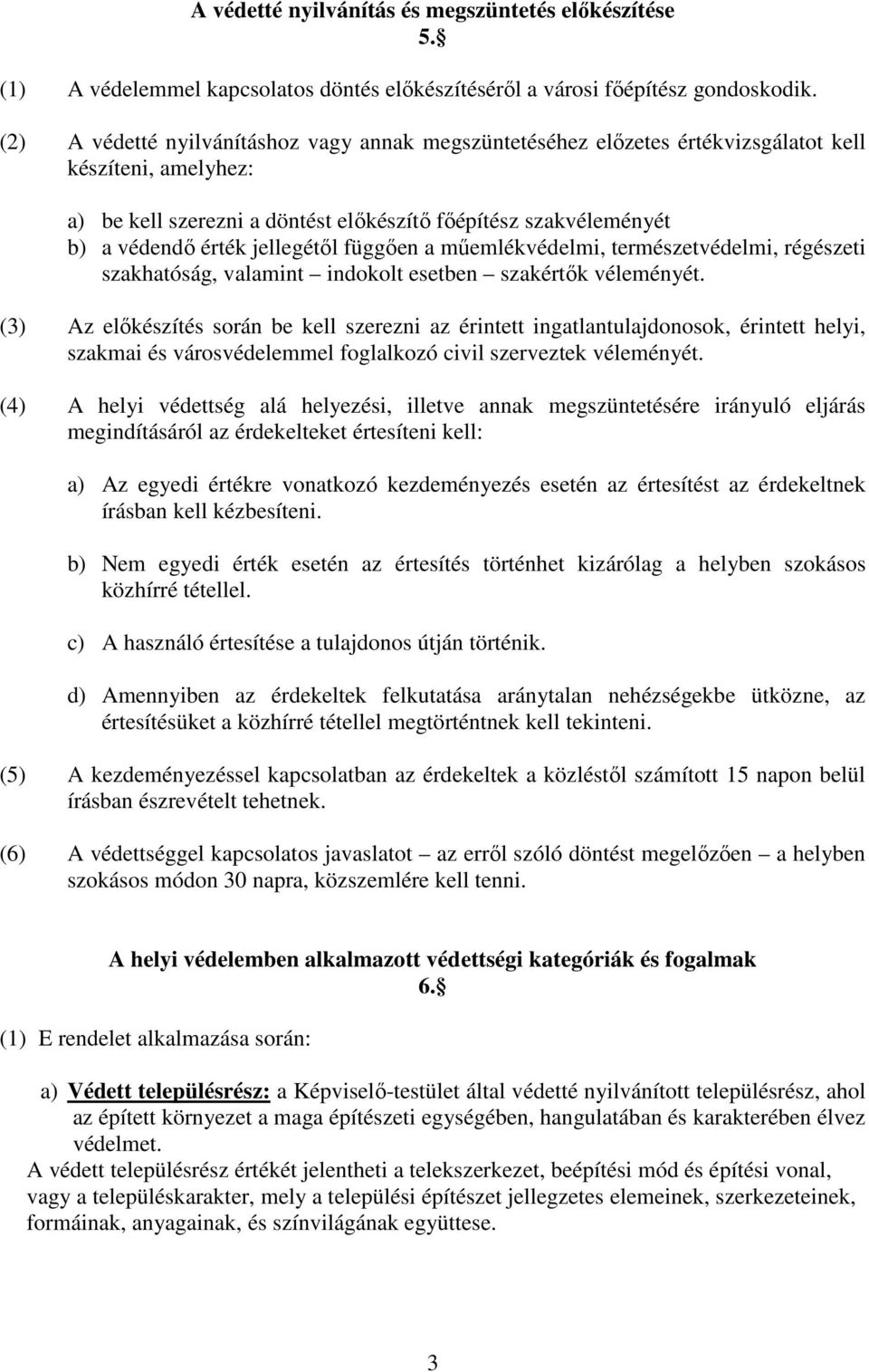 jellegétıl függıen a mőemlékvédelmi, természetvédelmi, régészeti szakhatóság, valamint indokolt esetben szakértık véleményét.
