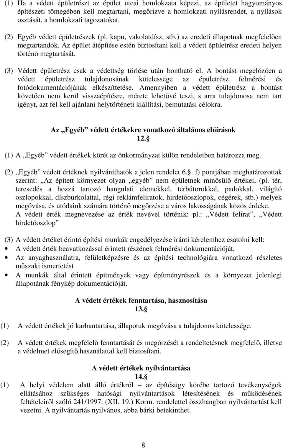 Az épület átépítése estén biztosítani kell a védett épületrész eredeti helyen történı megtartását. (3) Védett épületrész csak a védettség törlése után bontható el.