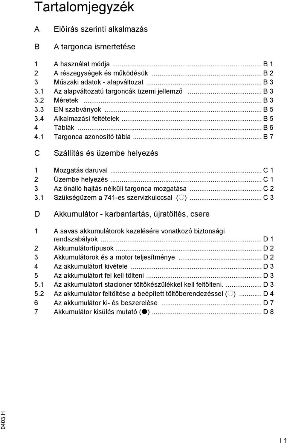 .. B 7 C Szállítás és üzembe helyezés 1 Mozgatás daruval... C 1 2 Üzembe helyezés... C 1 3 z önálló hajtás nélküli targonca mozgatása... C 2 3.1 Szükségüzem a 741-es szervizkulccsal (o).