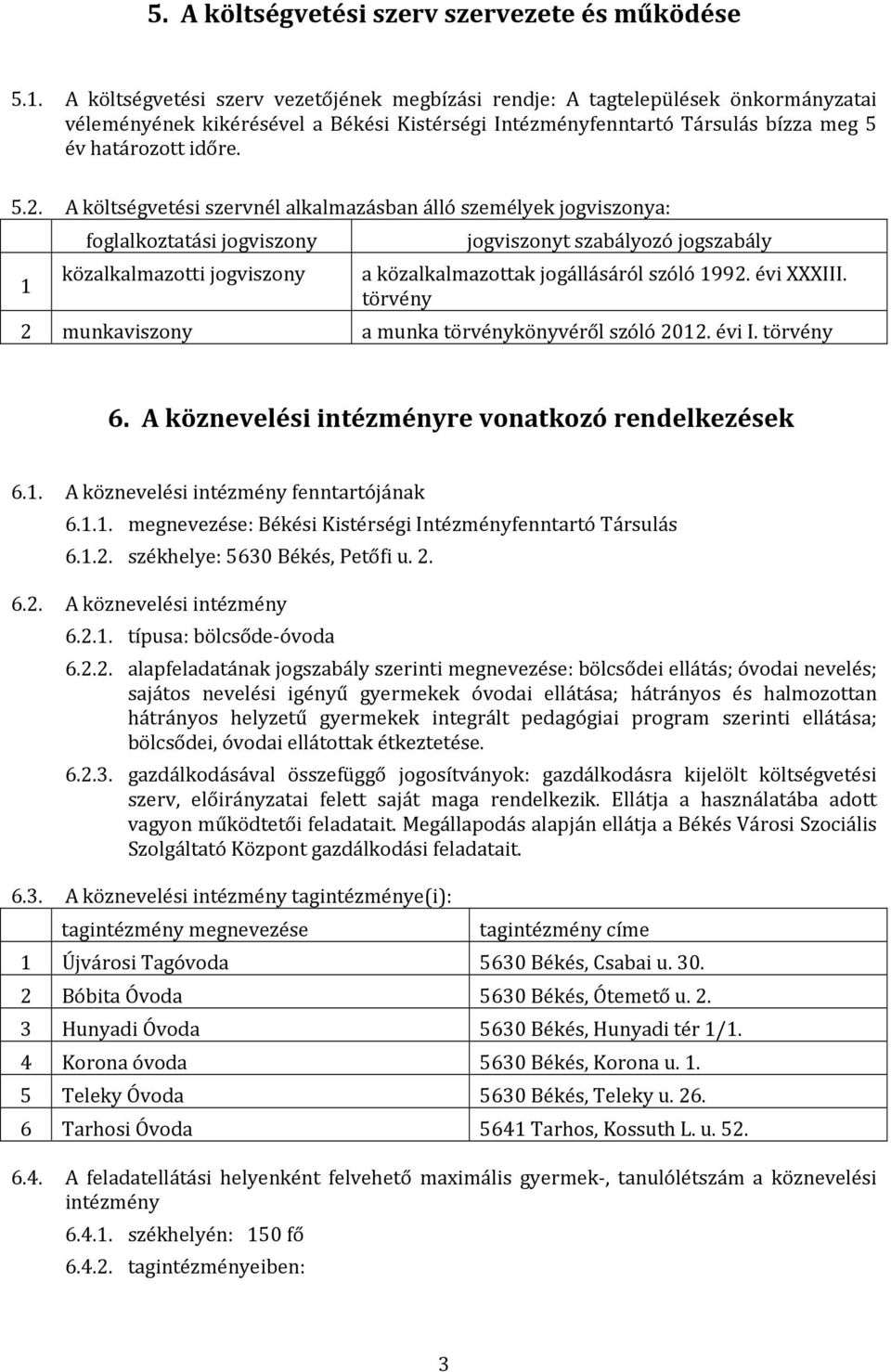 A költségvetési szervnél alkalmazásban álló személyek jogviszonya: 1 foglalkoztatási jogviszony közalkalmazotti jogviszony jogviszonyt szabályozó jogszabály a közalkalmazottak jogállásáról szóló 1992.