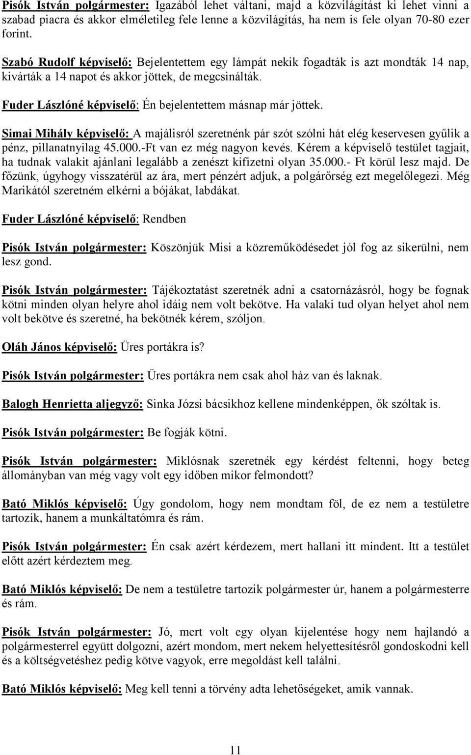 Fuder Lászlóné képviselő: Én bejelentettem másnap már jöttek. Simai Mihály képviselő: A majálisról szeretnénk pár szót szólni hát elég keservesen gyűlik a pénz, pillanatnyilag 45.000.