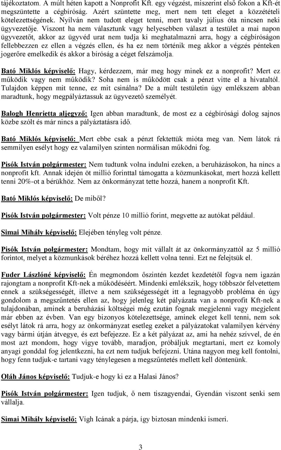 Viszont ha nem választunk vagy helyesebben választ a testület a mai napon ügyvezetőt, akkor az ügyvéd urat nem tudja ki meghatalmazni arra, hogy a cégbíróságon fellebbezzen ez ellen a végzés ellen,