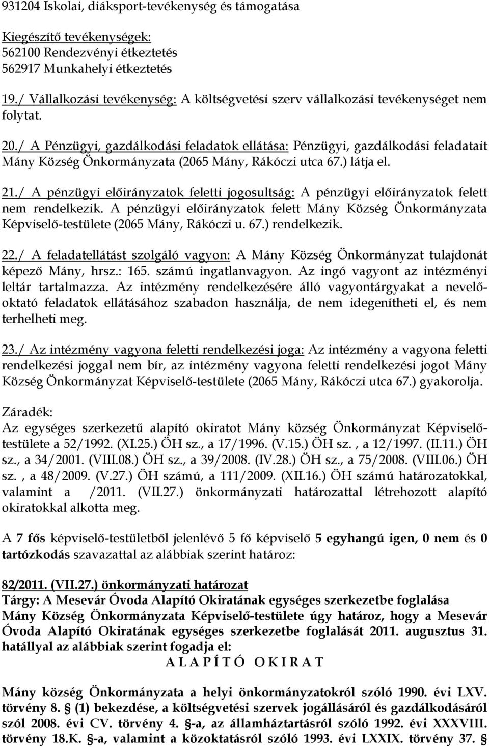 / A Pénzügyi, gazdálkodási feladatok ellátása: Pénzügyi, gazdálkodási feladatait Mány Község Önkormányzata (2065 Mány, Rákóczi utca 67.) látja el. 21.