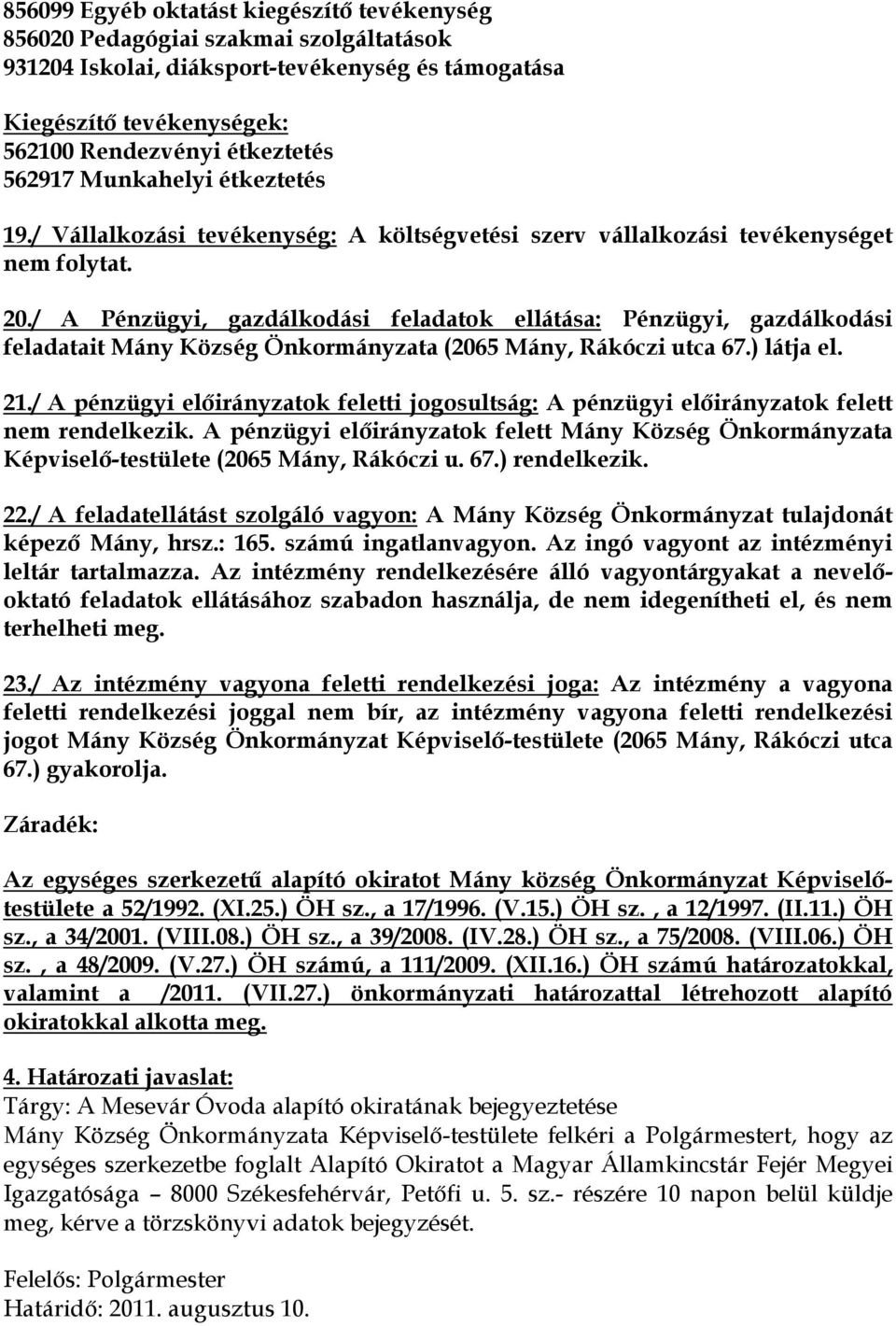 / A Pénzügyi, gazdálkodási feladatok ellátása: Pénzügyi, gazdálkodási feladatait Mány Község Önkormányzata (2065 Mány, Rákóczi utca 67.) látja el. 21.