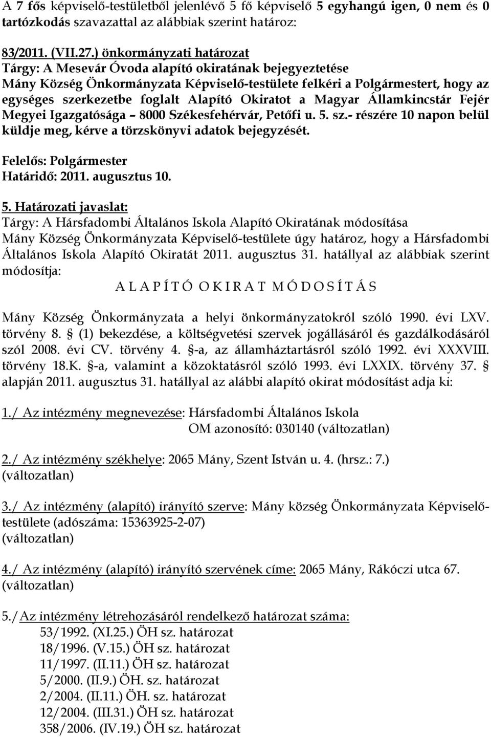 Okiratot a Magyar Államkincstár Fejér Megyei Igazgatósága 8000 Székesfehérvár, Petőfi u. 5. sz.- részére 10 napon belül küldje meg, kérve a törzskönyvi adatok bejegyzését. Határidő: 2011.