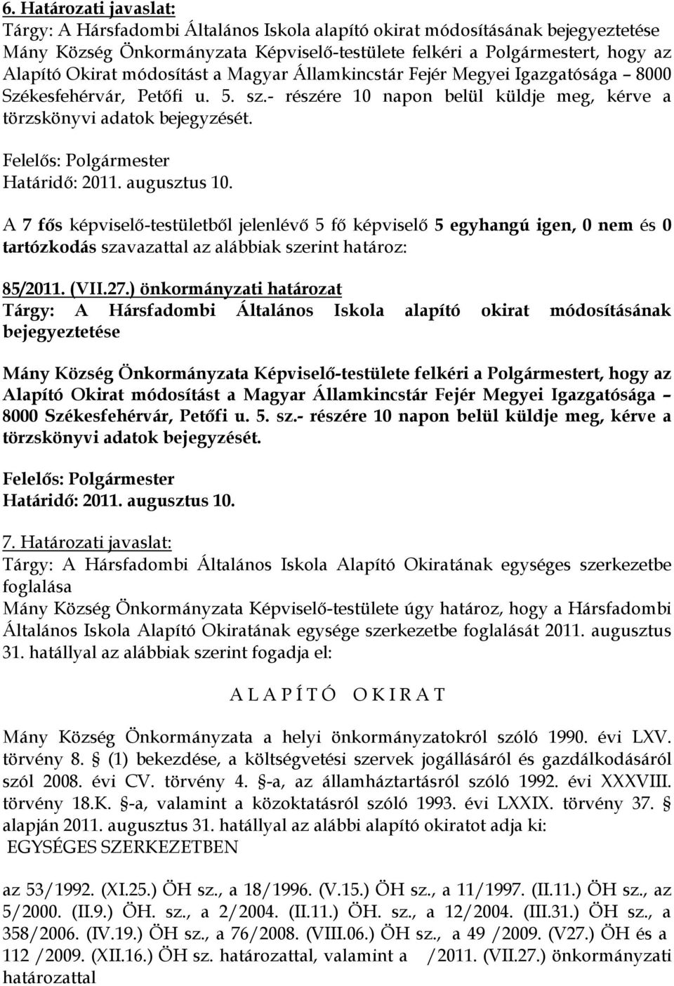 augusztus 10. A 7 fős képviselő-testületből jelenlévő 5 fő képviselő 5 egyhangú igen, 0 nem és 0 tartózkodás szavazattal az alábbiak szerint határoz: 85/2011. (VII.27.