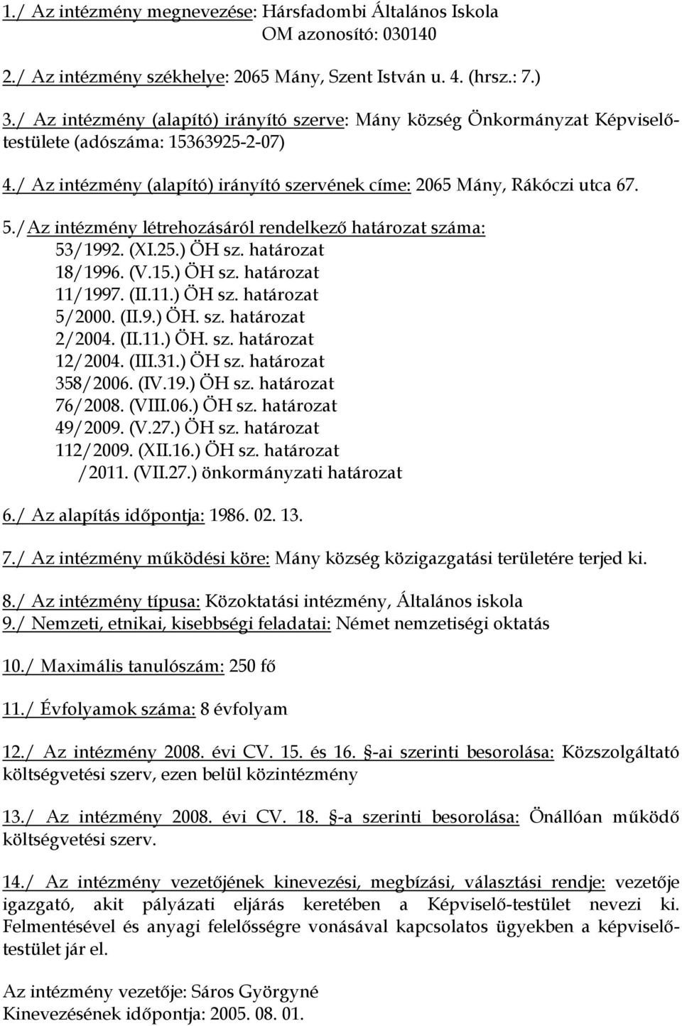 /Az intézmény létrehozásáról rendelkező határozat száma: 53/1992. (XI.25.) ÖH sz. határozat 18/1996. (V.15.) ÖH sz. határozat 11/1997. (II.11.) ÖH sz. határozat 5/2000. (II.9.) ÖH. sz. határozat 2/2004.