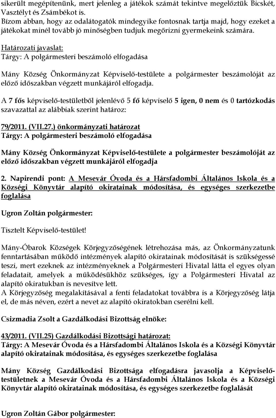 Határozati javaslat: Tárgy: A polgármesteri beszámoló elfogadása Mány Község Önkormányzat Képviselő-testülete a polgármester beszámolóját az előző időszakban végzett munkájáról elfogadja.