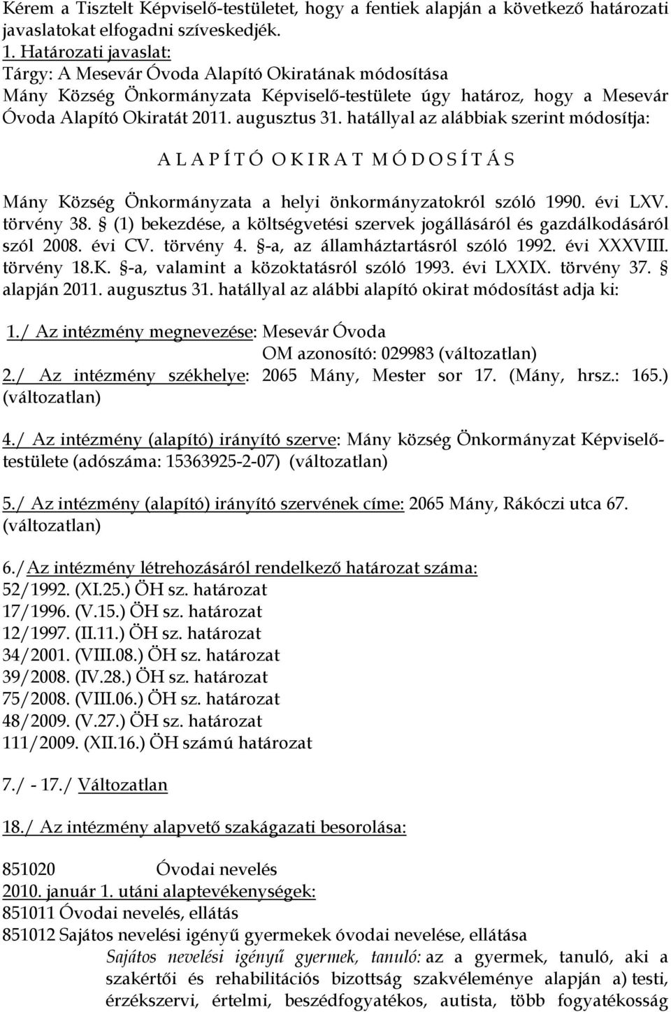 hatállyal az alábbiak szerint módosítja: A L A P Í T Ó O K I R A T M Ó D O S Í T Á S Mány Község Önkormányzata a helyi önkormányzatokról szóló 1990. évi LXV. törvény 38.