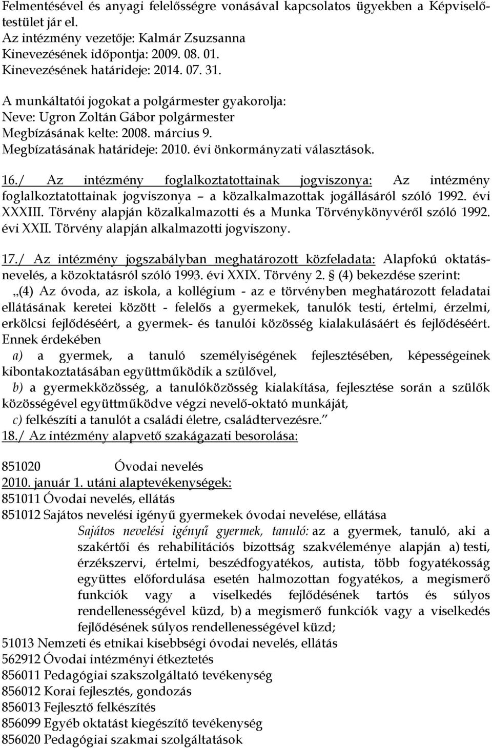 évi önkormányzati választások. 16./ Az intézmény foglalkoztatottainak jogviszonya: Az intézmény foglalkoztatottainak jogviszonya a közalkalmazottak jogállásáról szóló 1992. évi XXXIII.