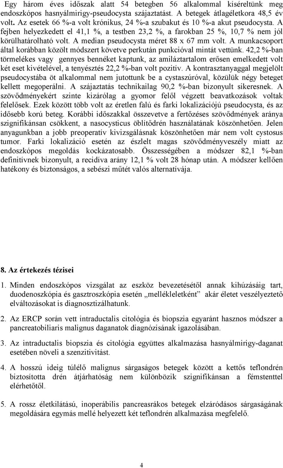 A median pseudocysta méret 88 x 67 mm volt. A munkacsoport által korábban közölt módszert követve perkután punkcióval mintát vettünk.