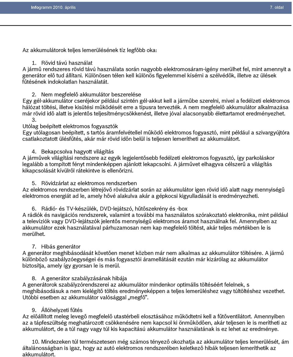 Különösen télen kell különös figyelemmel kísérni a szélvédők, illetve az ülések fűtésének indokolatlan használatát. 2.