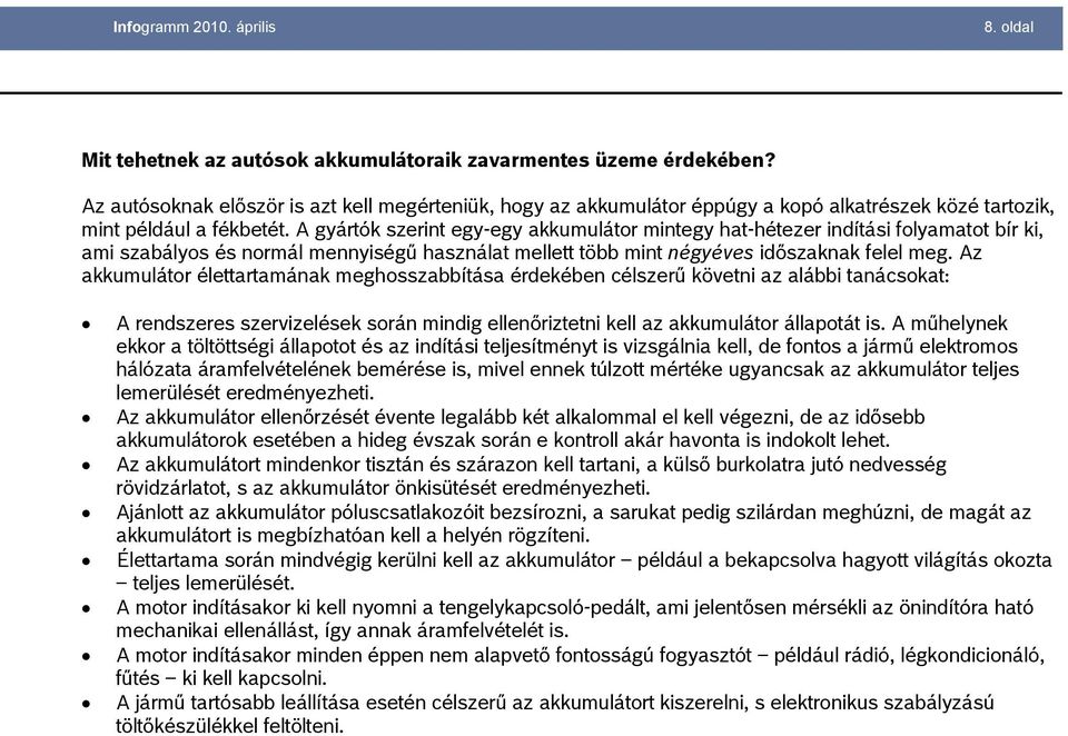A gyártók szerint egy-egy akkumulátor mintegy hat-hétezer indítási folyamatot bír ki, ami szabályos és normál mennyiségű használat mellett több mint négyéves időszaknak felel meg.