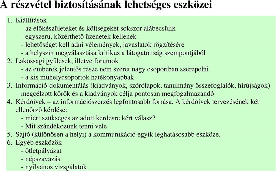 kritikus a látogatottság szempontjából 2. Lakossági gyűlések, illetve fórumok - az emberek jelentős része nem szeret nagy csoportban szerepelni - a kis műhelycsoportok hatékonyabbak 3.