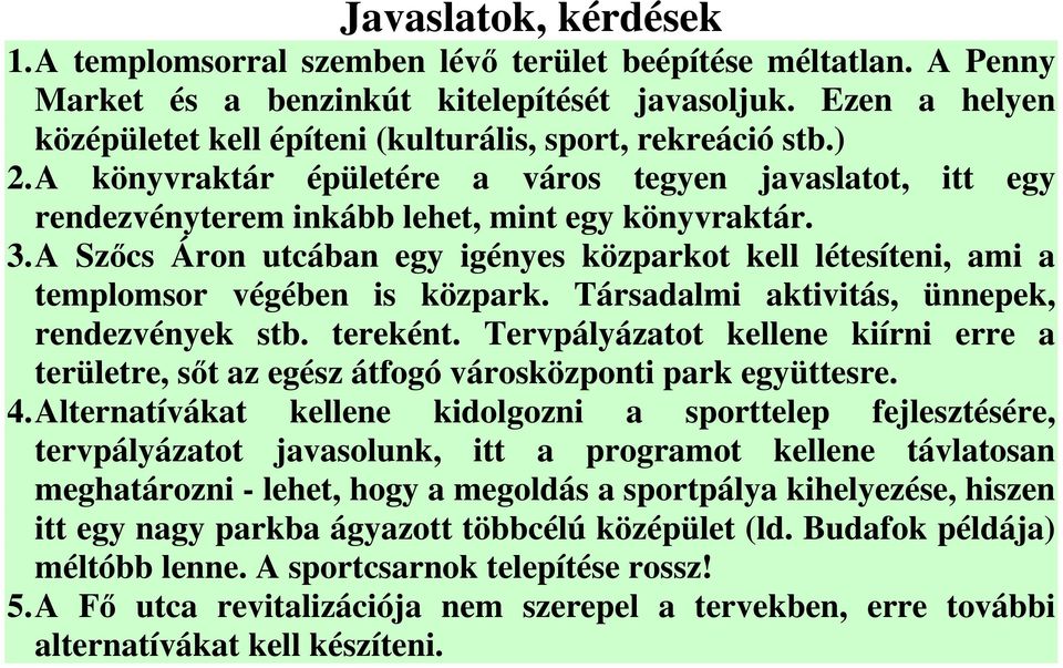 A Szőcs Áron utcában egy igényes közparkot kell létesíteni, ami a templomsor végében is közpark. Társadalmi aktivitás, ünnepek, rendezvények stb. tereként.