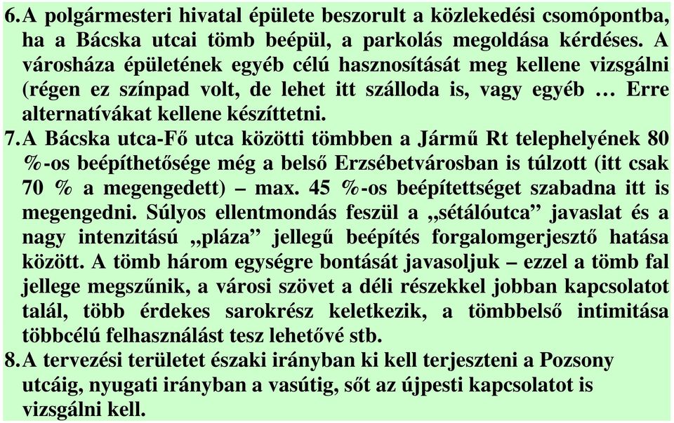 A Bácska utca-fő utca közötti tömbben a Jármű Rt telephelyének 80 %-os beépíthetősége még a belső Erzsébetvárosban is túlzott (itt csak 70 % a megengedett) max.