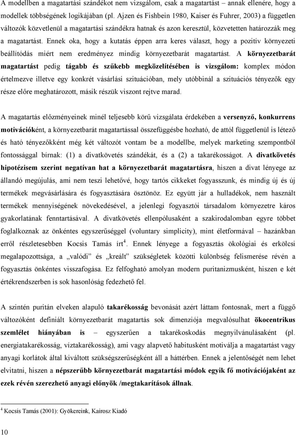 Ennek oka, hogy a kutatás éppen arra keres választ, hogy a pozitív környezeti beállítódás miért nem eredményez mindig környezetbarát magatartást.