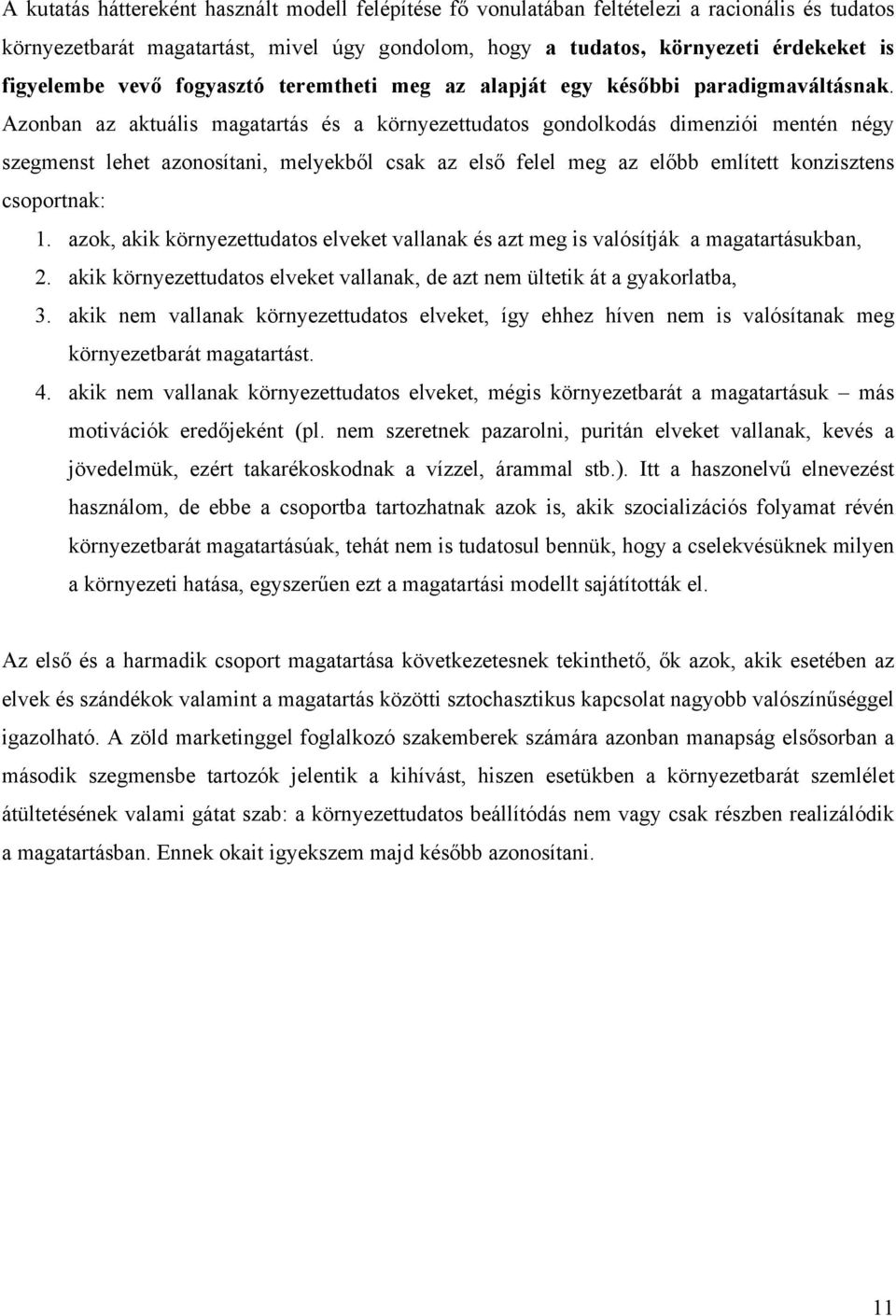 Azonban az aktuális magatartás és a környezettudatos gondolkodás dimenziói mentén négy szegmenst lehet azonosítani, melyekből csak az első felel meg az előbb említett konzisztens csoportnak: 1.