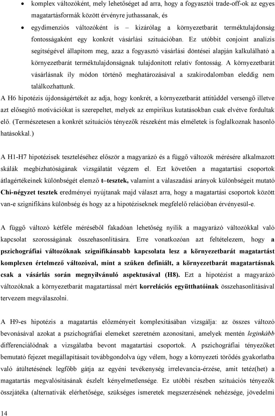Ez utóbbit conjoint analízis segítségével állapítom meg, azaz a fogyasztó vásárlási döntései alapján kalkulálható a környezetbarát terméktulajdonságnak tulajdonított relatív fontosság.