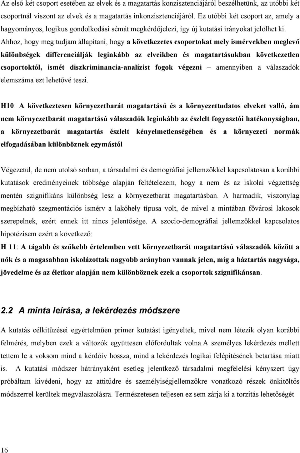 Ahhoz, hogy meg tudjam állapítani, hogy a következetes csoportokat mely ismérvekben meglevő különbségek differenciálják leginkább az elveikben és magatartásukban következetlen csoportoktól, ismét