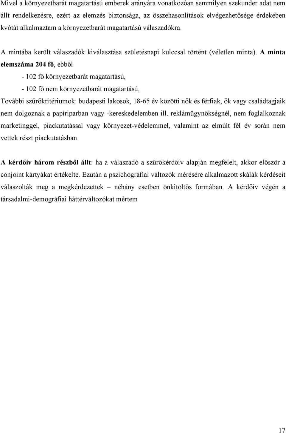 A minta elemszáma 204 fő, ebből - 102 fő környezetbarát magatartású, - 102 fő nem környezetbarát magatartású, További szűrőkritériumok: budapesti lakosok, 18-65 év közötti nők és férfiak, ők vagy