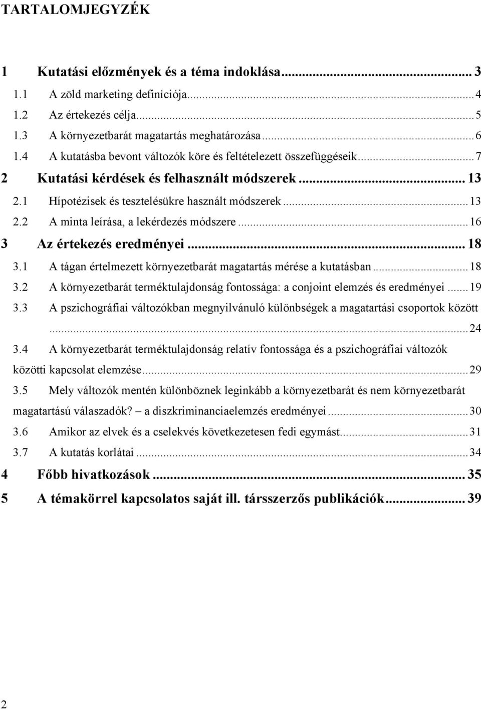 ..16 3 Az értekezés eredményei... 18 3.1 A tágan értelmezett környezetbarát magatartás mérése a kutatásban...18 3.2 A környezetbarát terméktulajdonság fontossága: a conjoint elemzés és eredményei.