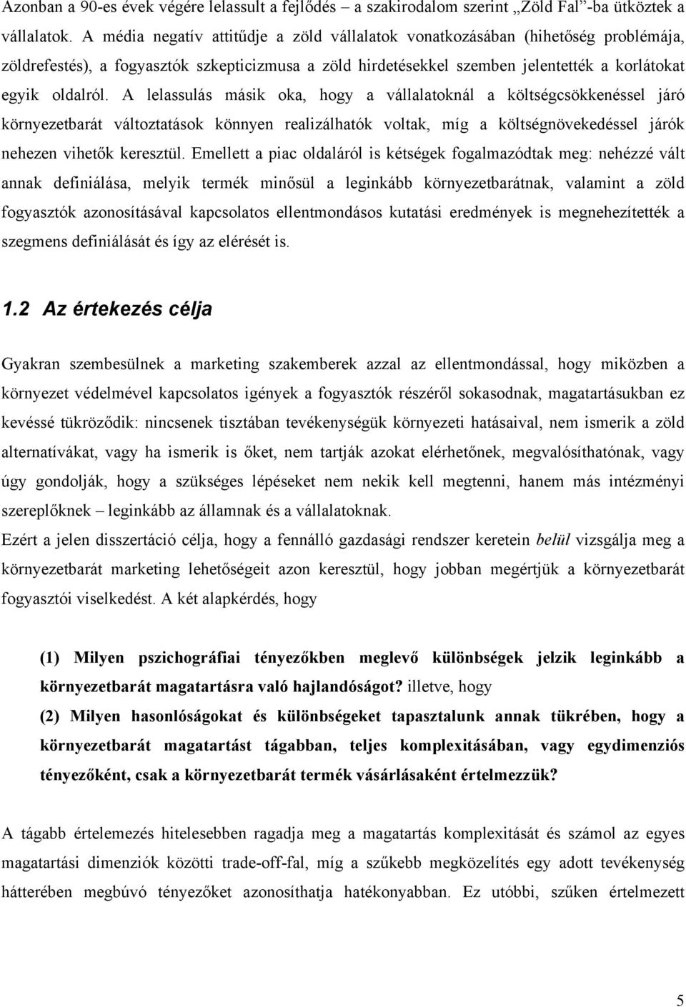 A lelassulás másik oka, hogy a vállalatoknál a költségcsökkenéssel járó környezetbarát változtatások könnyen realizálhatók voltak, míg a költségnövekedéssel járók nehezen vihetők keresztül.