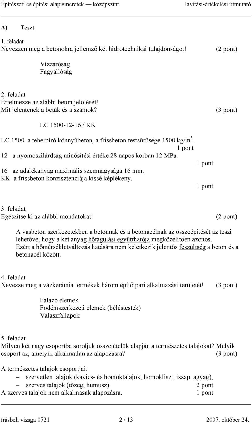 16 az adalékanyag maximális szemnagysága 16 mm. KK a frissbeton konzisztenciája kissé képlékeny. 1 pont 1 pont 3. feladat Egészítse ki az alábbi mondatokat!