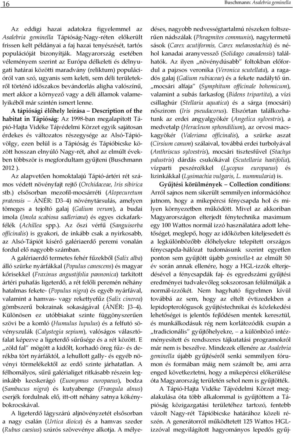 Magyarország esetében véleményem szerint az Európa délkeleti és délnyugati határai közötti maradvány (reliktum) populációról van szó, ugyanis sem keleti, sem déli területekről történő időszakos