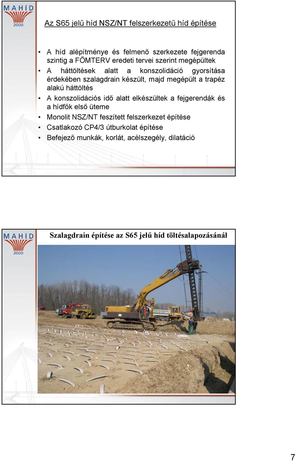 háttöltés A konszolidációs idő alatt elkészültek a fejgerendák és a hídfők első üteme Monolit NSZ/NT feszített felszerkezet építése