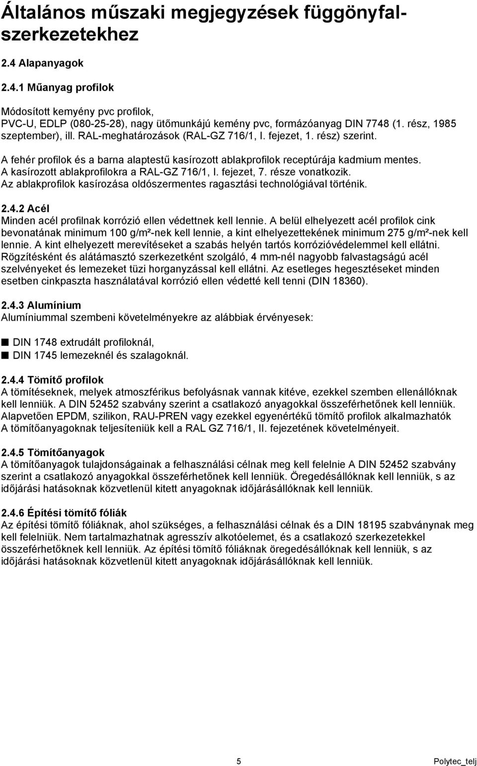 A kasírozott ablakprofilokra a RAL-GZ 716/1, I. fejezet, 7. része vonatkozik. Az ablakprofilok kasírozása oldószermentes ragasztási technológiával történik. 2.4.