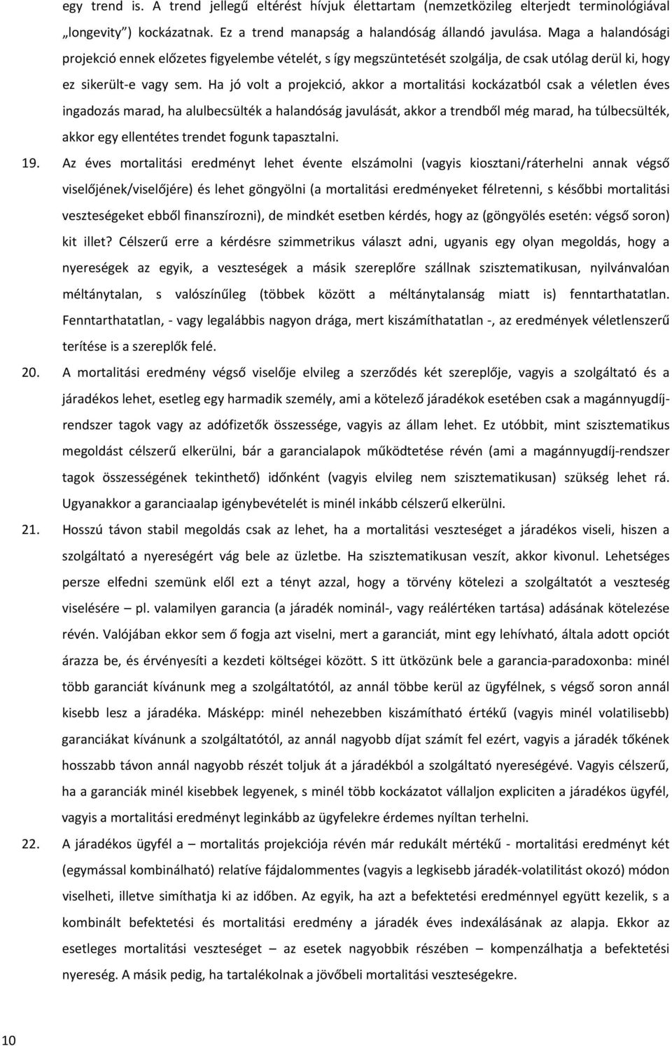 Ha jó volt a projekció, akkor a mortalitási kockázatból csak a véletlen éves ingadozás marad, ha alulbecsülték a halandóság javulását, akkor a trendből még marad, ha túlbecsülték, akkor egy