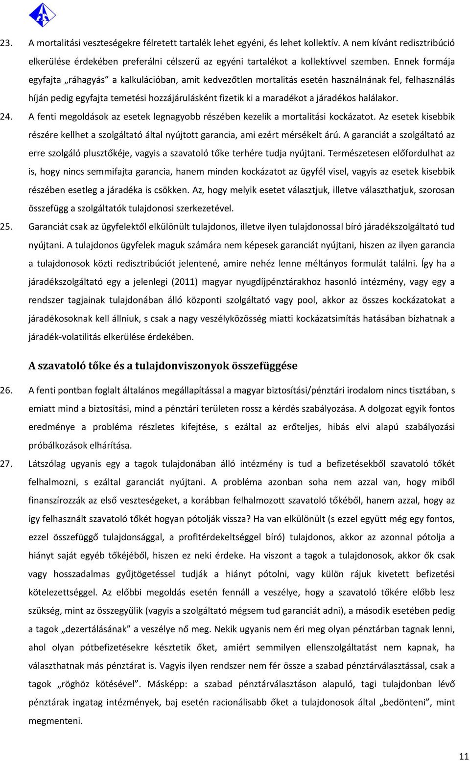 halálakor. 24. A fenti megoldások az esetek legnagyobb részében kezelik a mortalitási kockázatot. Az esetek kisebbik részére kellhet a szolgáltató által nyújtott garancia, ami ezért mérsékelt árú.