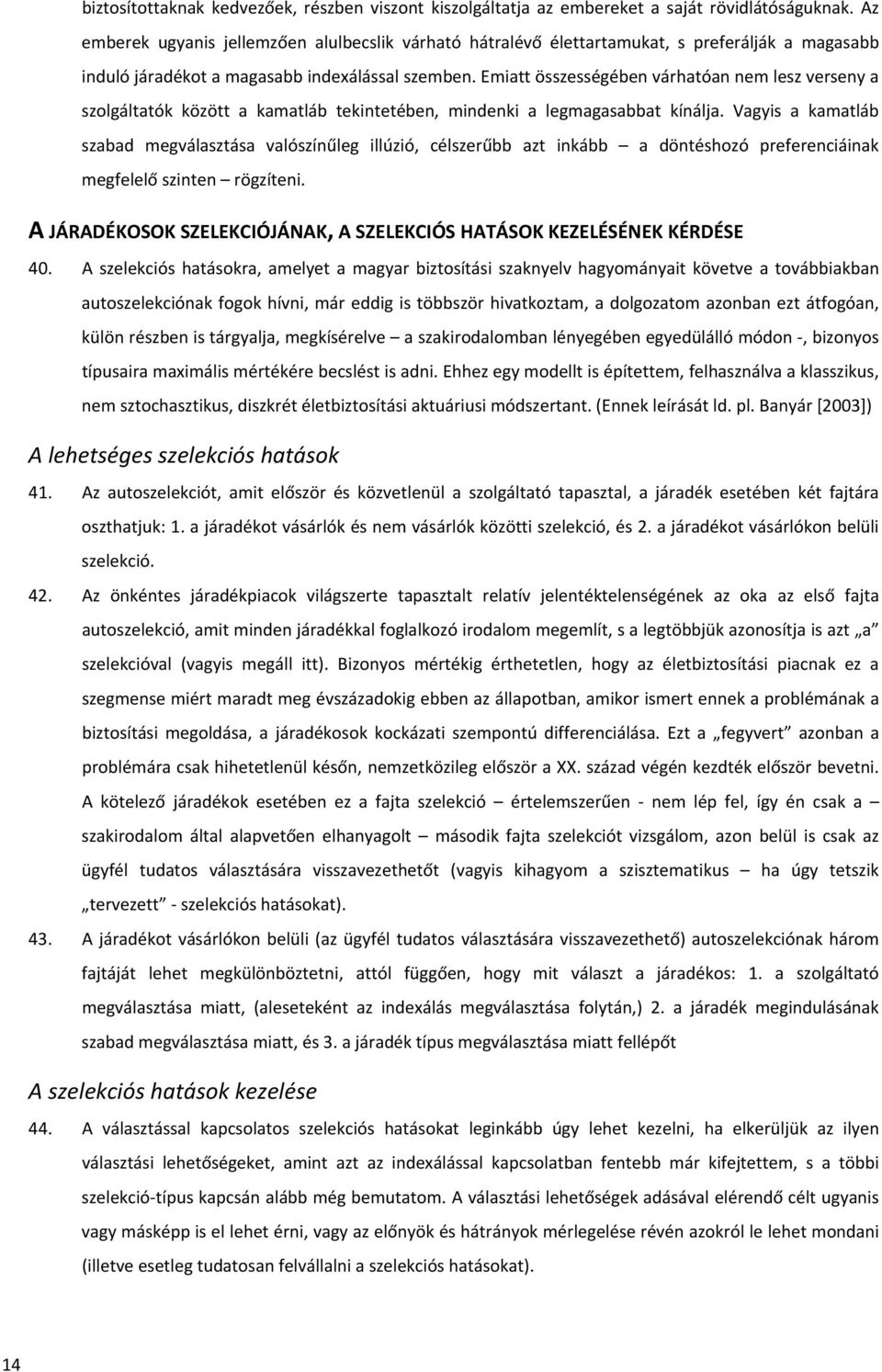 Emiatt összességében várhatóan nem lesz verseny a szolgáltatók között a kamatláb tekintetében, mindenki a legmagasabbat kínálja.