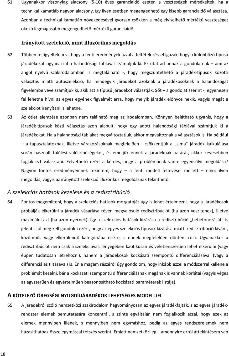 Többen felfigyeltek arra, hogy a fenti eredmények azzal a feltételezéssel igazak, hogy a különböző típusú járadékokat ugyanazzal a halandósági táblával számoljuk ki.