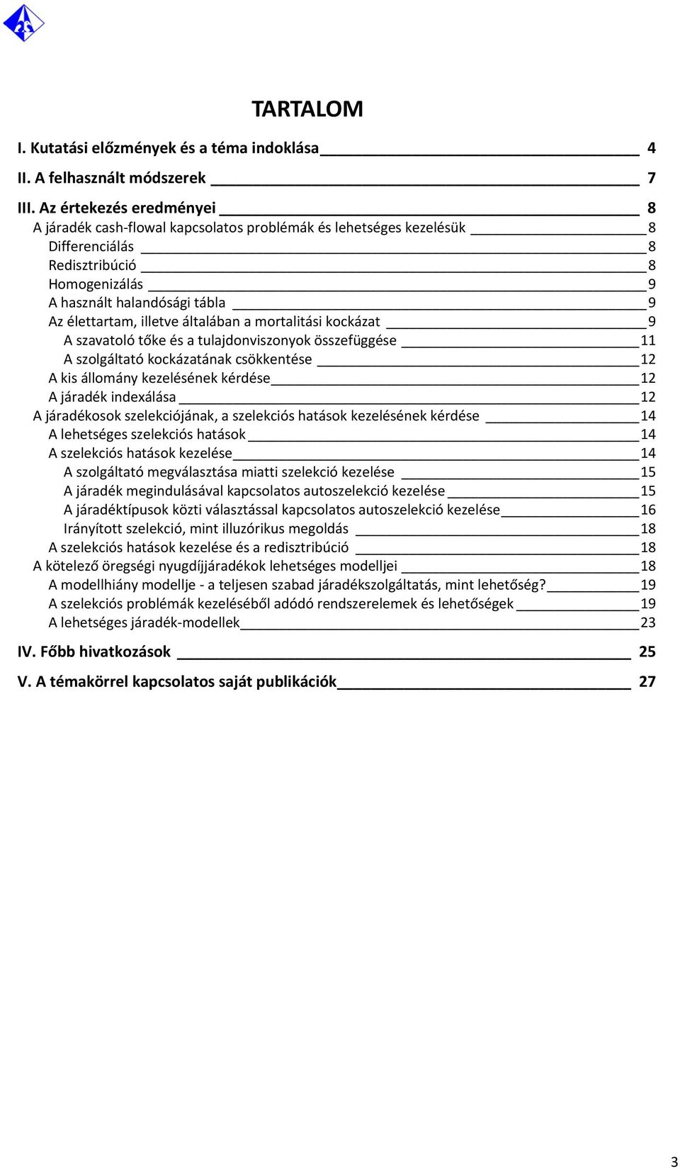 általában a mortalitási kockázat 9 A szavatoló tőke és a tulajdonviszonyok összefüggése 11 A szolgáltató kockázatának csökkentése 12 A kis állomány kezelésének kérdése 12 A járadék indexálása 12 A