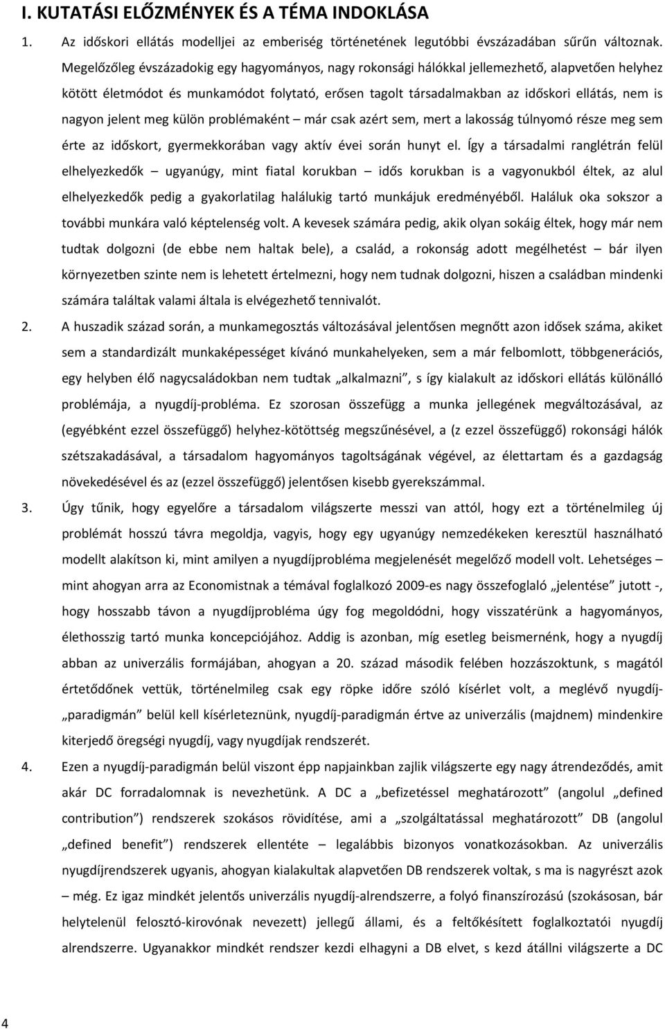 nagyon jelent meg külön problémaként már csak azért sem, mert a lakosság túlnyomó része meg sem érte az időskort, gyermekkorában vagy aktív évei során hunyt el.