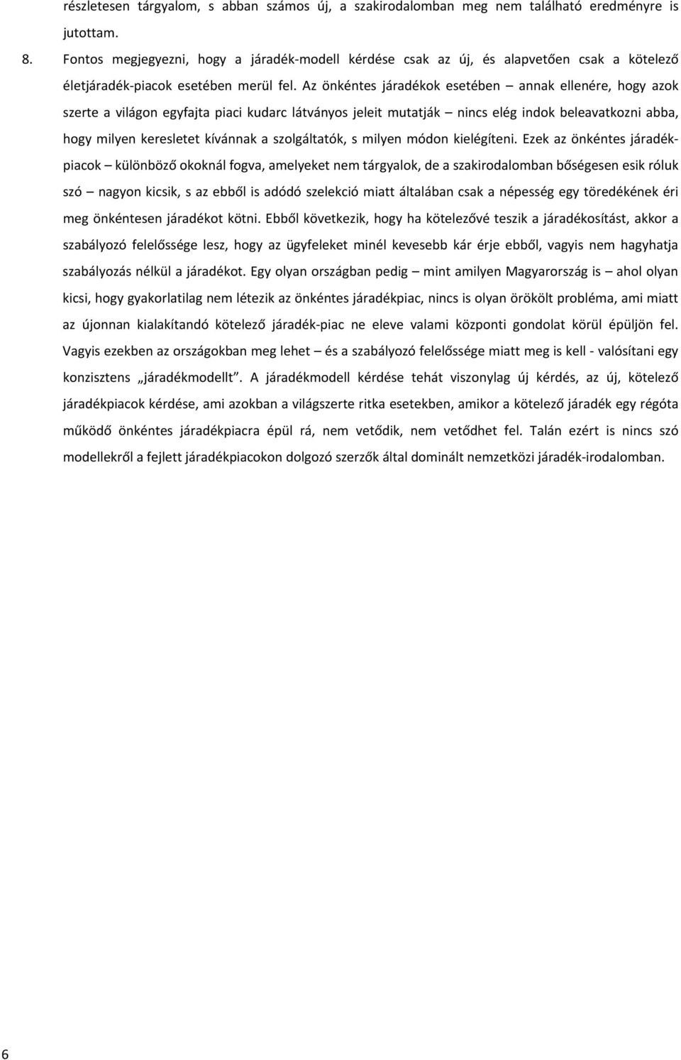 Az önkéntes járadékok esetében annak ellenére, hogy azok szerte a világon egyfajta piaci kudarc látványos jeleit mutatják nincs elég indok beleavatkozni abba, hogy milyen keresletet kívánnak a
