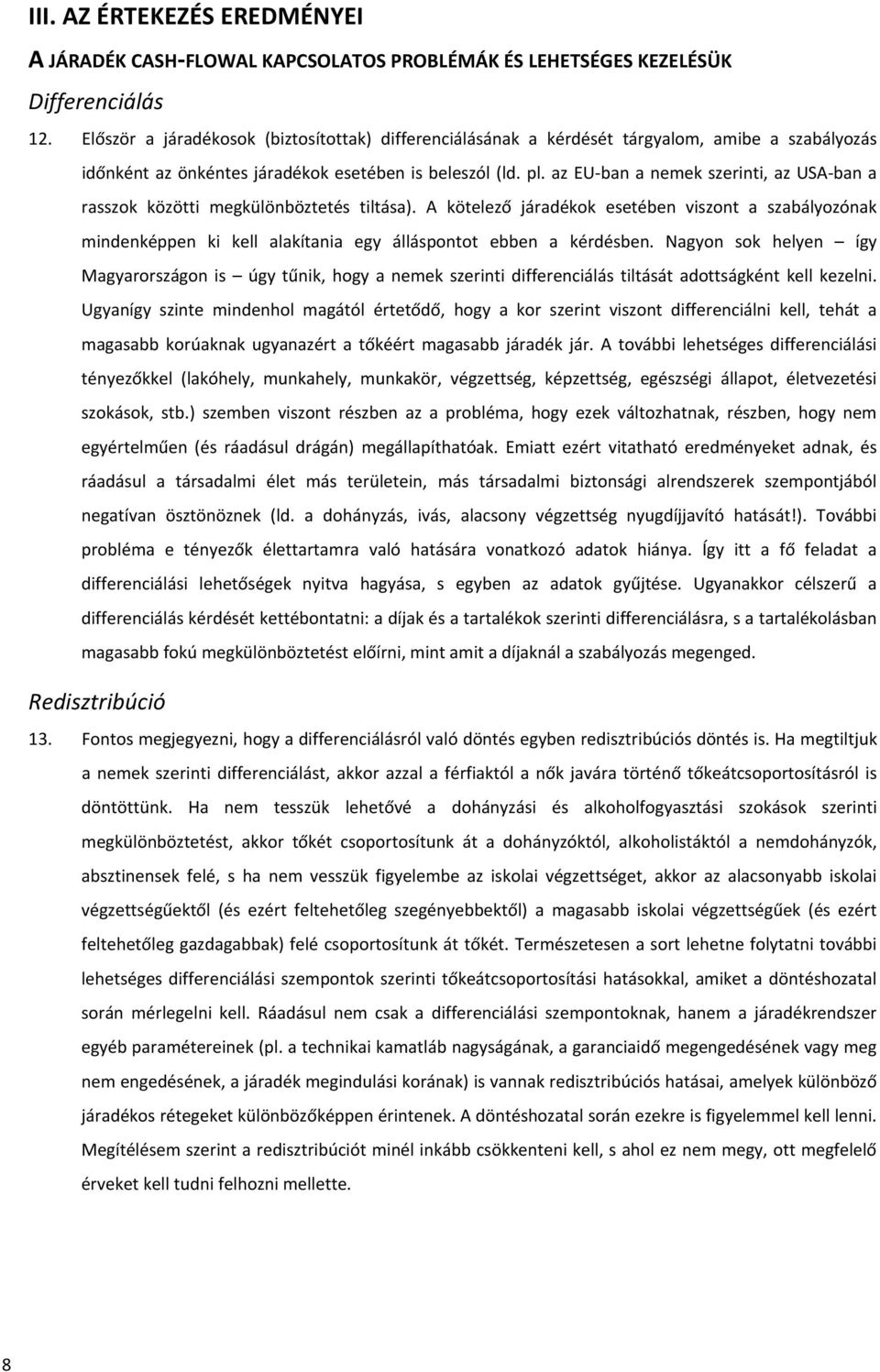 az EU ban a nemek szerinti, az USA ban a rasszok közötti megkülönböztetés tiltása).