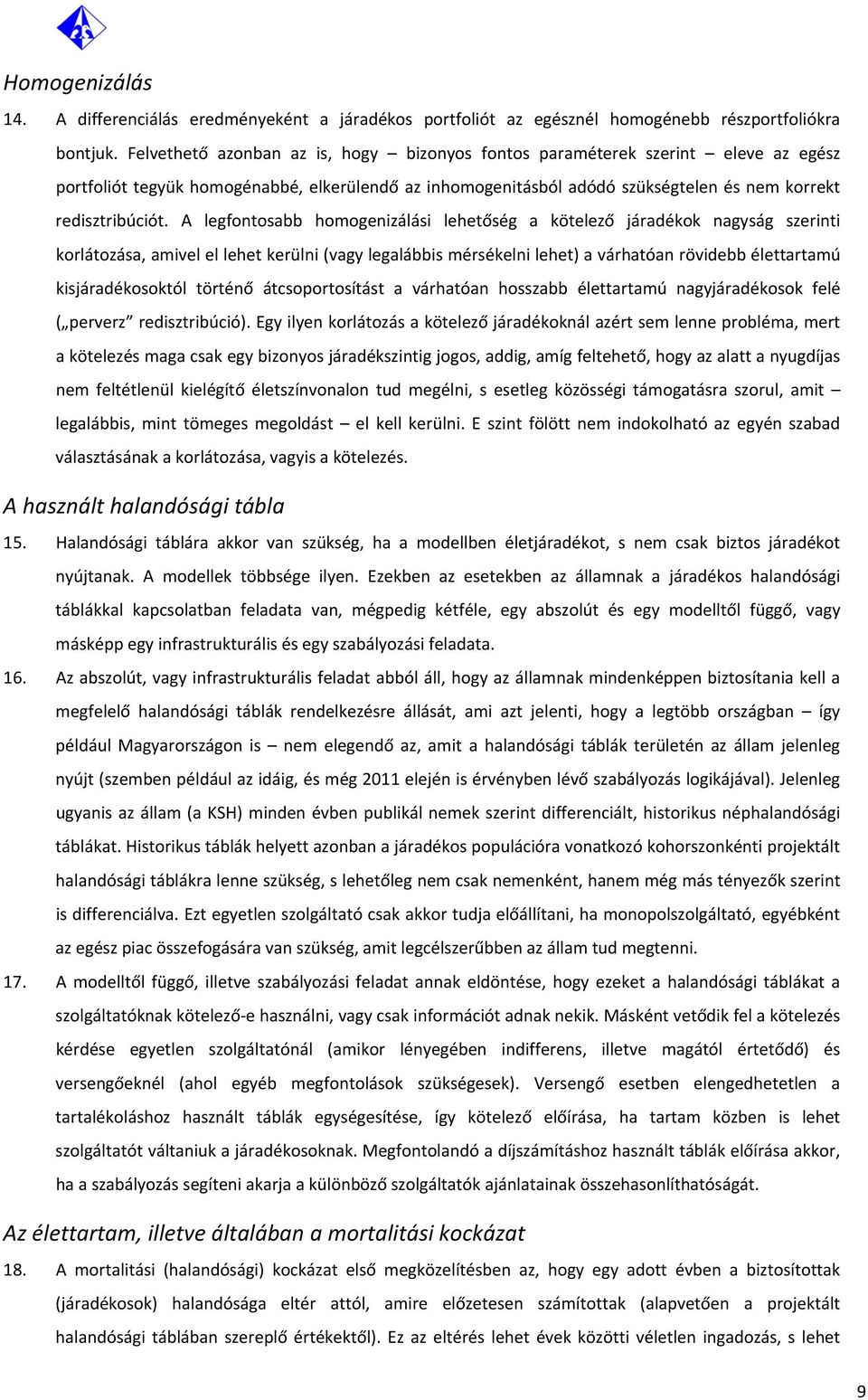 A legfontosabb homogenizálási lehetőség a kötelező járadékok nagyság szerinti korlátozása, amivel el lehet kerülni (vagy legalábbis mérsékelni lehet) a várhatóan rövidebb élettartamú