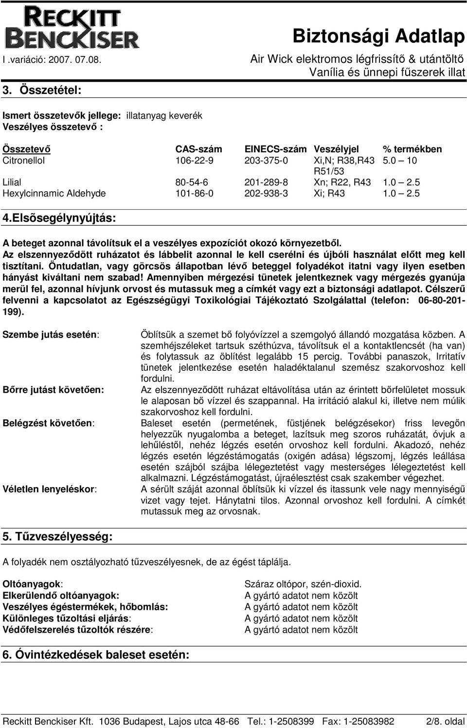 Elsõsegélynyújtás: A beteget azonnal távolítsuk el a veszélyes expozíciót okozó környezetből.