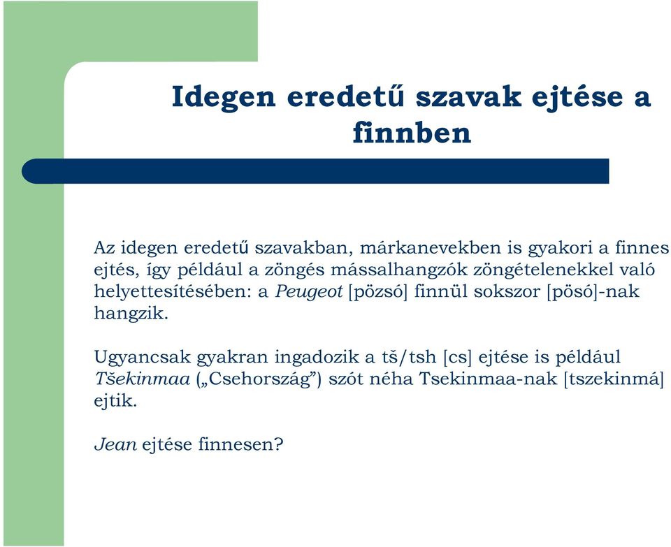 Peugeot [pözsó] finnül sokszor [pösó]-nak hangzik.