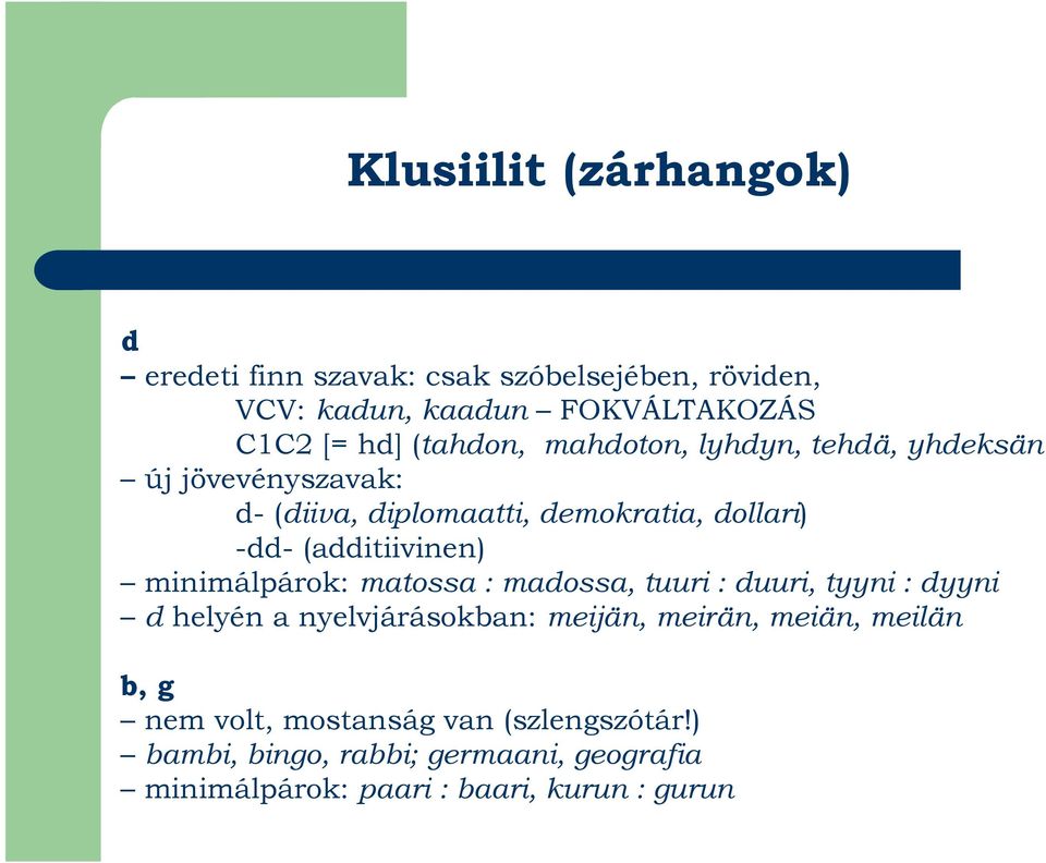 (additiivinen) minimálpárok: matossa : madossa, tuuri : duuri, tyyni : dyyni d helyén a nyelvjárásokban: meijän, meirän,