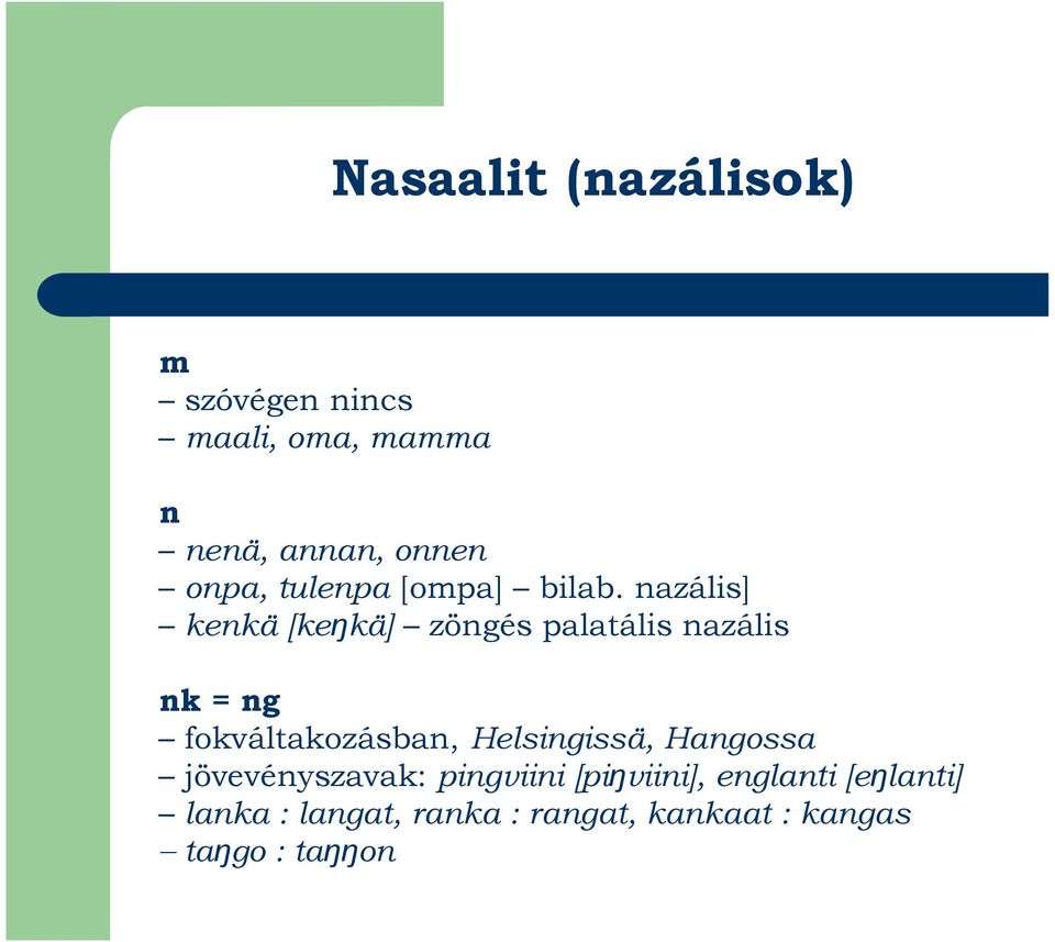 nazális] kenkä [keŋkä] zöngés palatális nazális nk = ng fokváltakozásban,