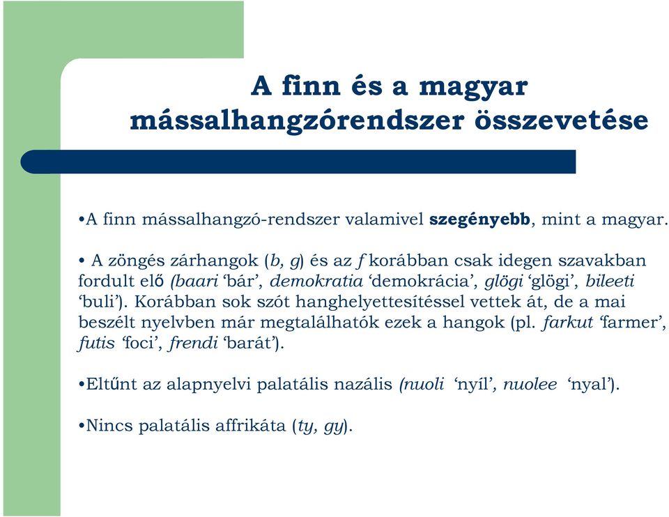 bileeti buli ). Korábban sok szót hanghelyettesítéssel vettek át, de a mai beszélt nyelvben már megtalálhatók ezek a hangok (pl.